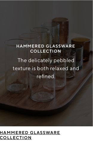 HAMMERED GLASSWARE COLLECTION