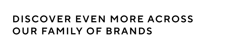 Shop More From Our Family of Brands
