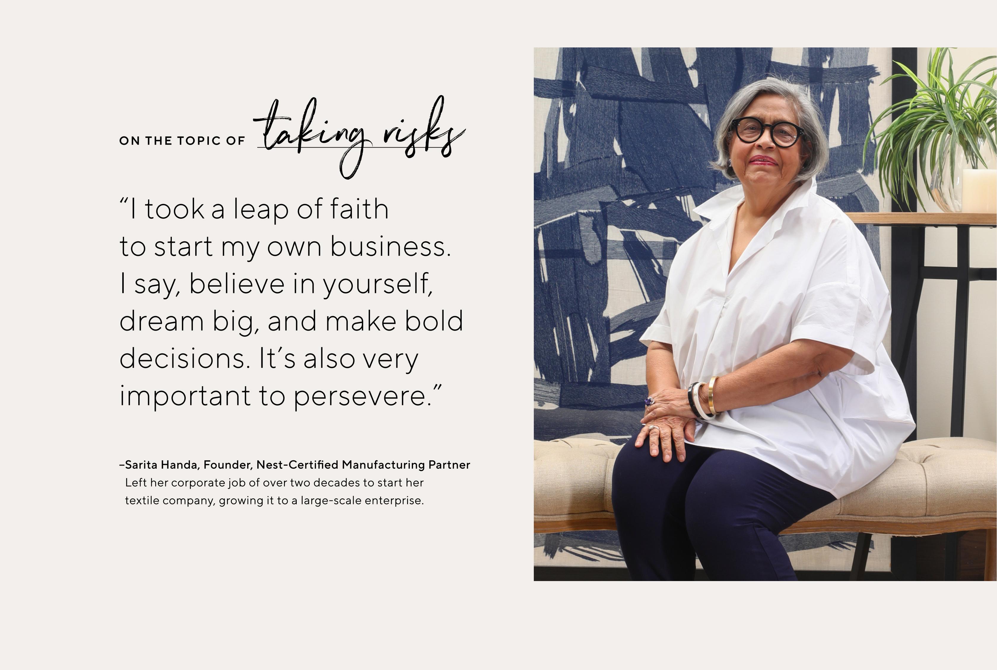 "I took a leap of faith to start my own business. I say, believe in yourself, dream big, and make bold decisions. It's also very important to persevere."