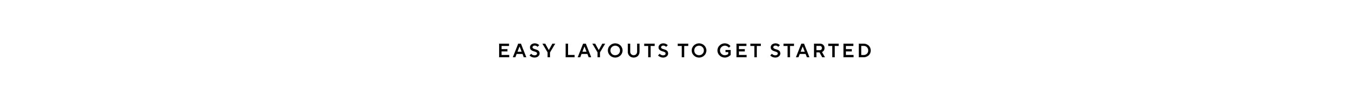 Easy Layouts To Get Started